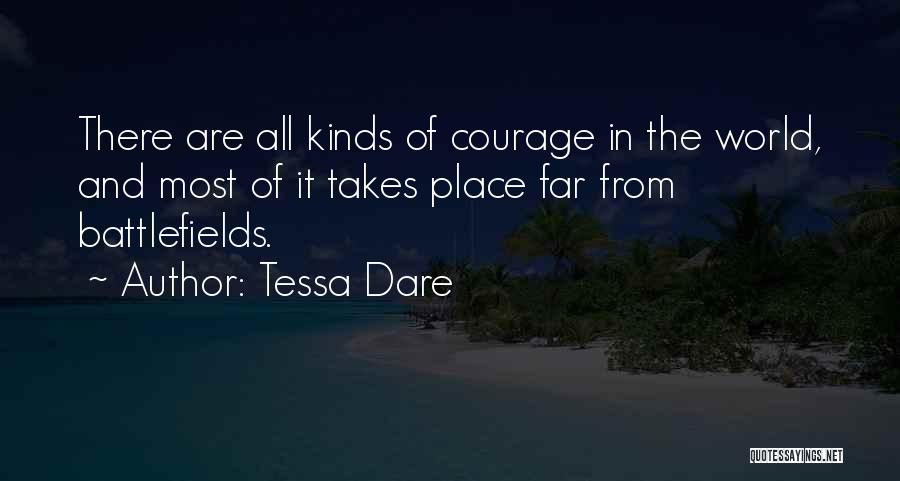 Tessa Dare Quotes: There Are All Kinds Of Courage In The World, And Most Of It Takes Place Far From Battlefields.