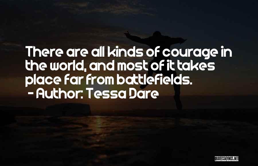 Tessa Dare Quotes: There Are All Kinds Of Courage In The World, And Most Of It Takes Place Far From Battlefields.