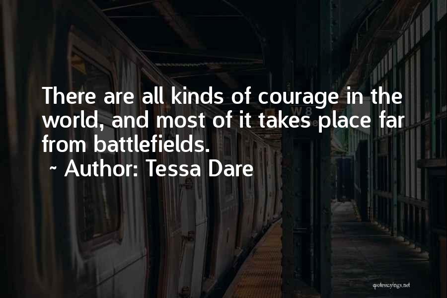 Tessa Dare Quotes: There Are All Kinds Of Courage In The World, And Most Of It Takes Place Far From Battlefields.