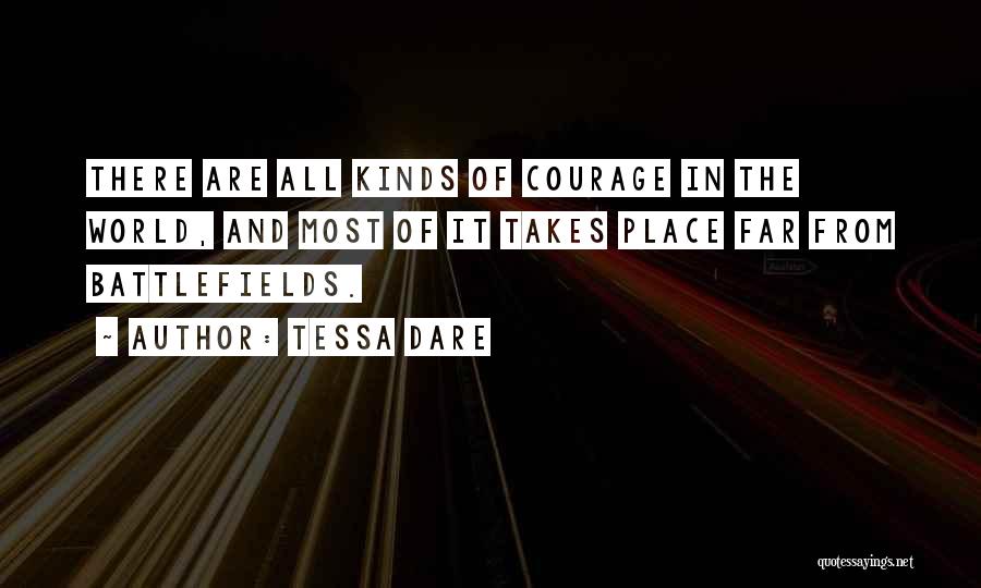 Tessa Dare Quotes: There Are All Kinds Of Courage In The World, And Most Of It Takes Place Far From Battlefields.