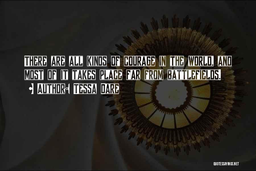 Tessa Dare Quotes: There Are All Kinds Of Courage In The World, And Most Of It Takes Place Far From Battlefields.