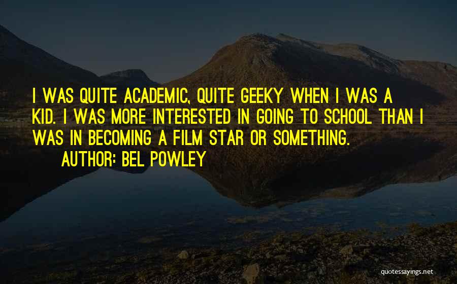 Bel Powley Quotes: I Was Quite Academic, Quite Geeky When I Was A Kid. I Was More Interested In Going To School Than