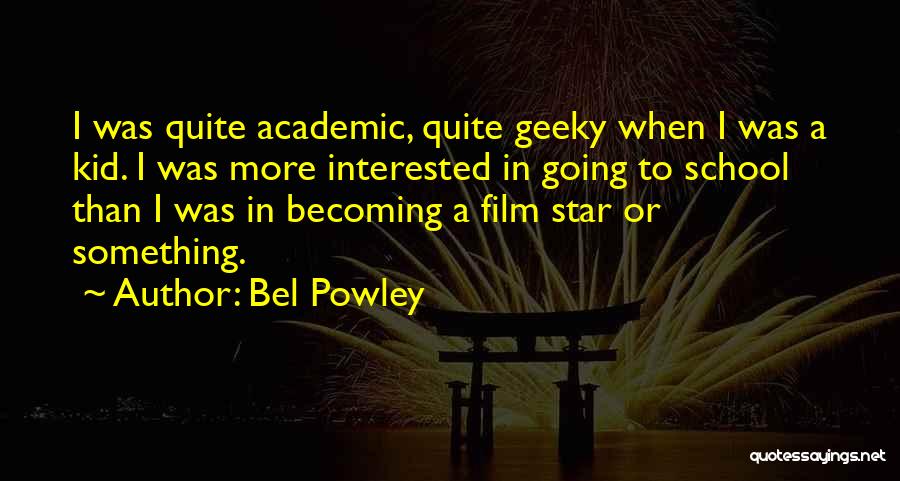 Bel Powley Quotes: I Was Quite Academic, Quite Geeky When I Was A Kid. I Was More Interested In Going To School Than