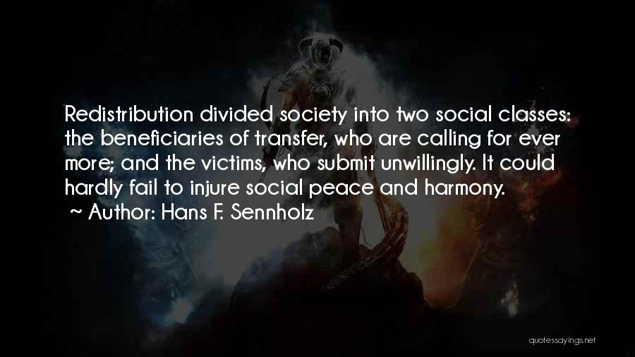 Hans F. Sennholz Quotes: Redistribution Divided Society Into Two Social Classes: The Beneficiaries Of Transfer, Who Are Calling For Ever More; And The Victims,