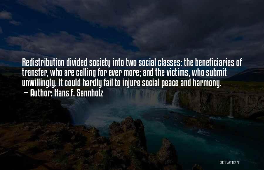 Hans F. Sennholz Quotes: Redistribution Divided Society Into Two Social Classes: The Beneficiaries Of Transfer, Who Are Calling For Ever More; And The Victims,