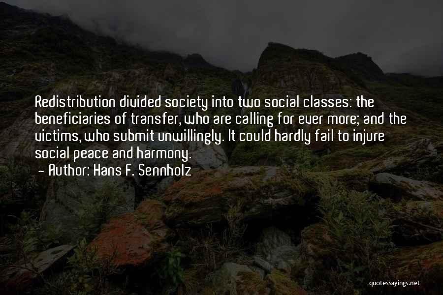 Hans F. Sennholz Quotes: Redistribution Divided Society Into Two Social Classes: The Beneficiaries Of Transfer, Who Are Calling For Ever More; And The Victims,