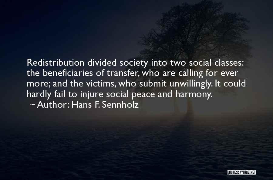 Hans F. Sennholz Quotes: Redistribution Divided Society Into Two Social Classes: The Beneficiaries Of Transfer, Who Are Calling For Ever More; And The Victims,