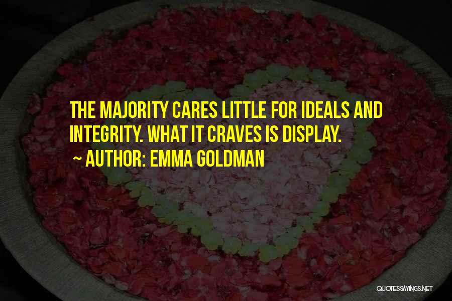 Emma Goldman Quotes: The Majority Cares Little For Ideals And Integrity. What It Craves Is Display.