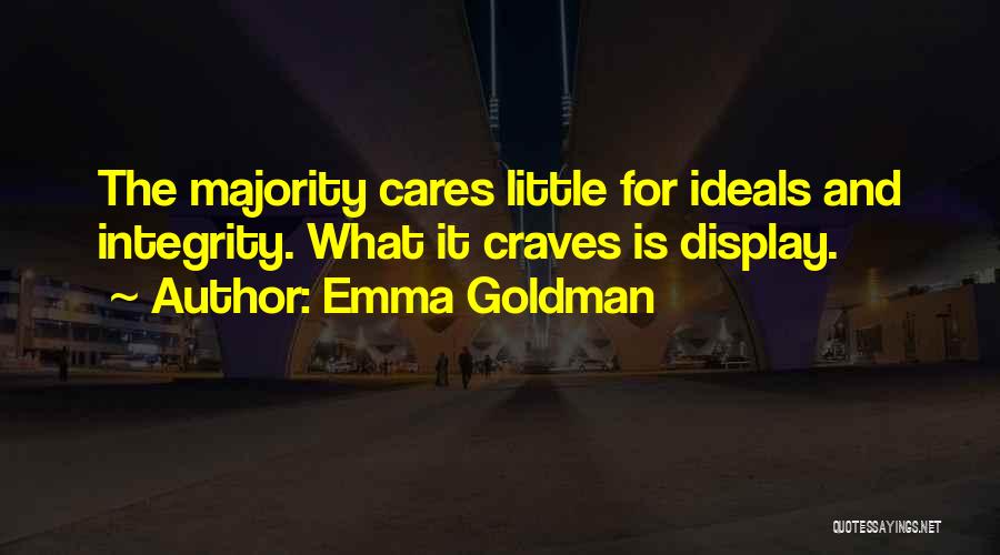 Emma Goldman Quotes: The Majority Cares Little For Ideals And Integrity. What It Craves Is Display.