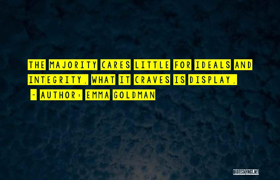 Emma Goldman Quotes: The Majority Cares Little For Ideals And Integrity. What It Craves Is Display.