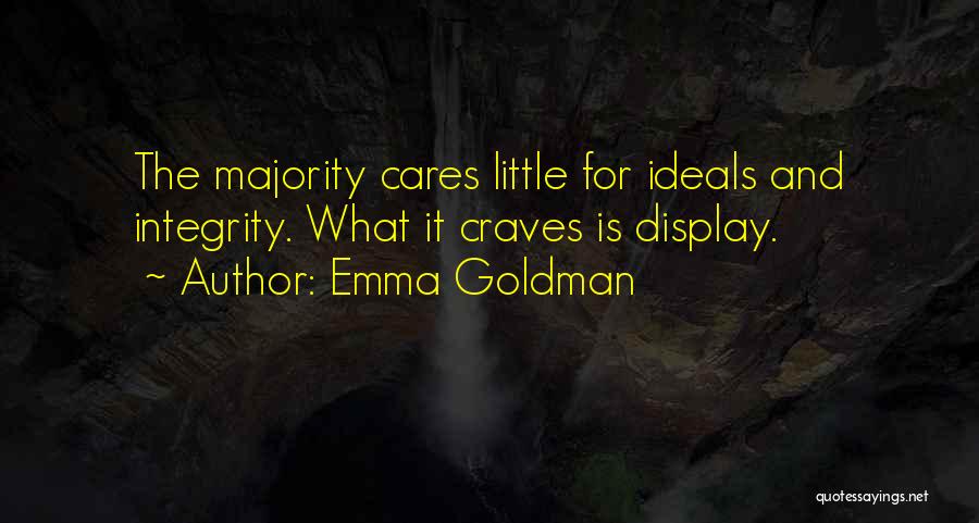 Emma Goldman Quotes: The Majority Cares Little For Ideals And Integrity. What It Craves Is Display.