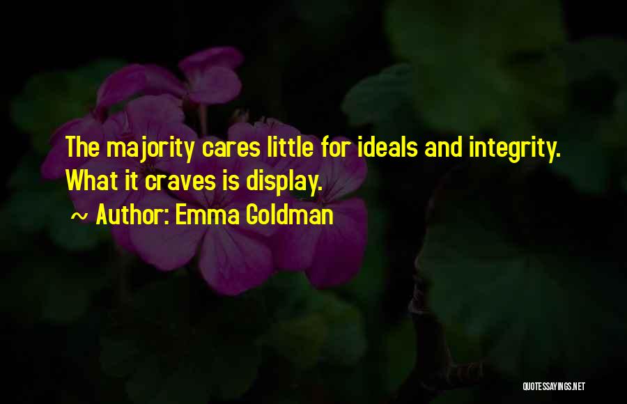 Emma Goldman Quotes: The Majority Cares Little For Ideals And Integrity. What It Craves Is Display.