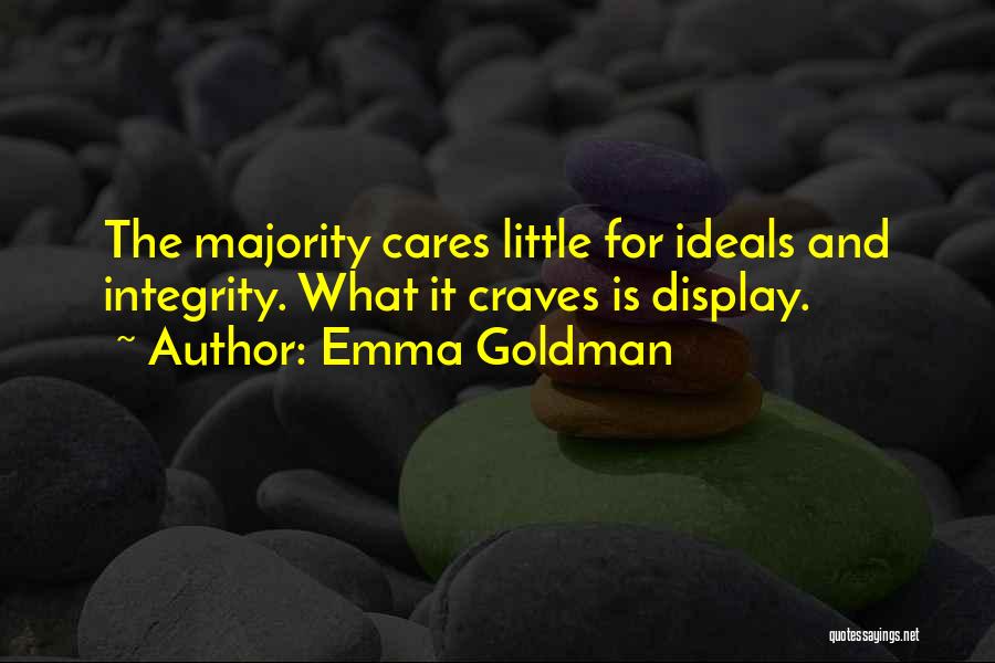 Emma Goldman Quotes: The Majority Cares Little For Ideals And Integrity. What It Craves Is Display.