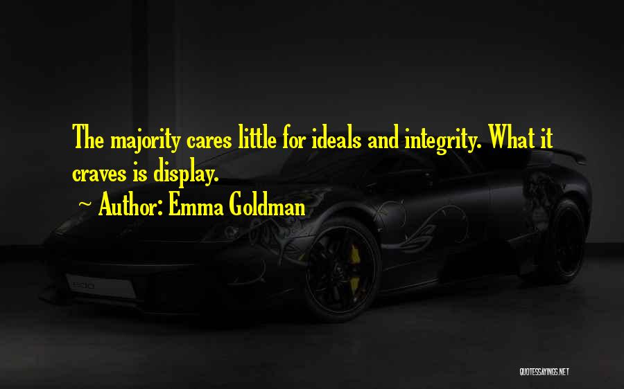 Emma Goldman Quotes: The Majority Cares Little For Ideals And Integrity. What It Craves Is Display.