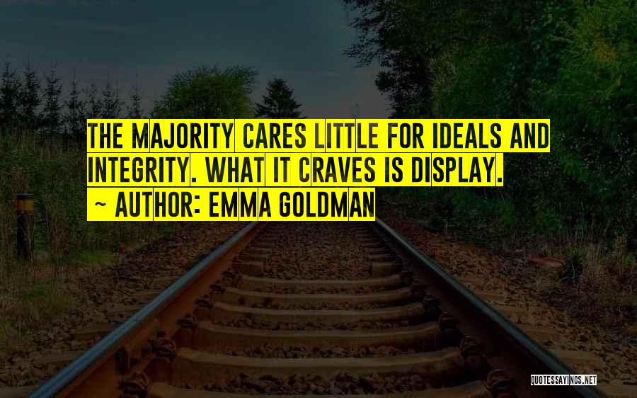 Emma Goldman Quotes: The Majority Cares Little For Ideals And Integrity. What It Craves Is Display.