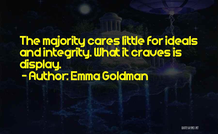 Emma Goldman Quotes: The Majority Cares Little For Ideals And Integrity. What It Craves Is Display.