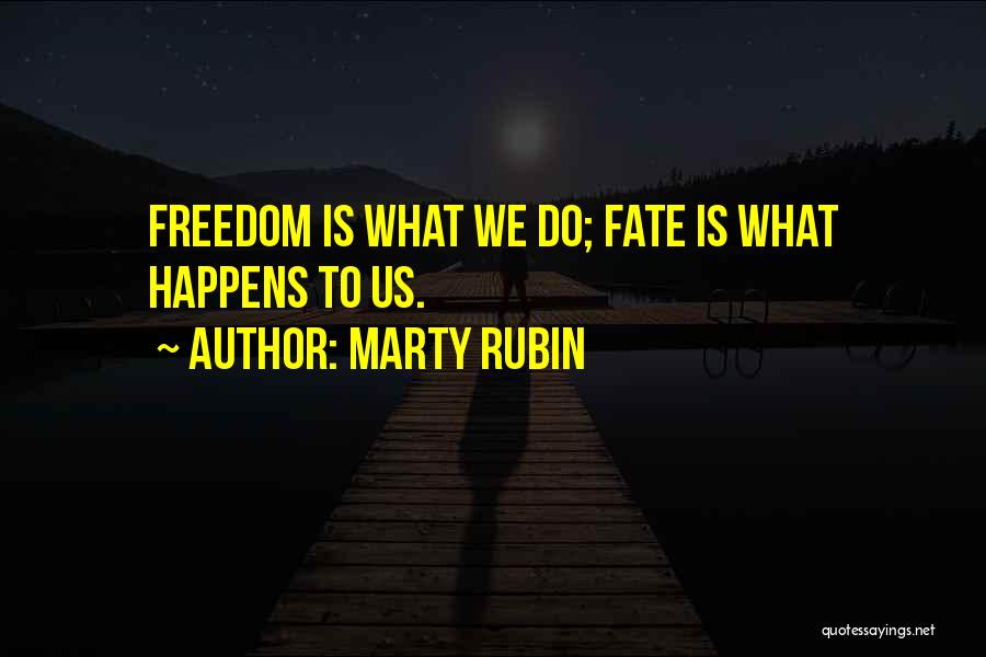 Marty Rubin Quotes: Freedom Is What We Do; Fate Is What Happens To Us.