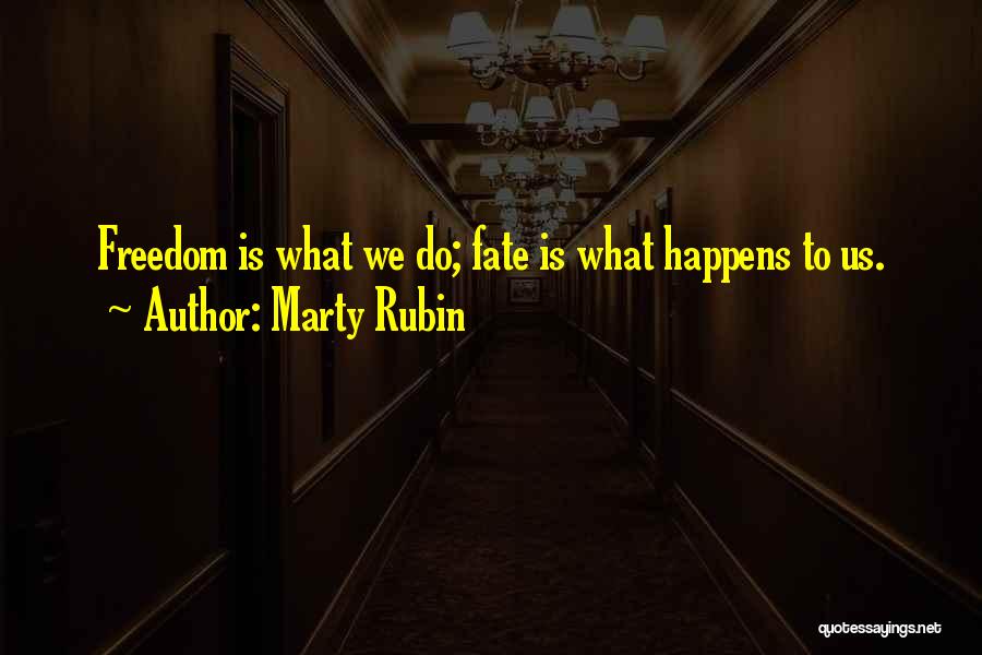 Marty Rubin Quotes: Freedom Is What We Do; Fate Is What Happens To Us.