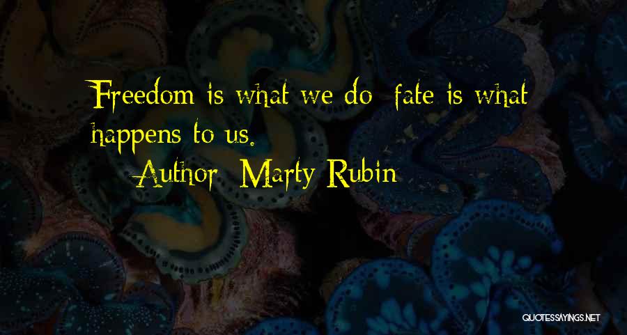 Marty Rubin Quotes: Freedom Is What We Do; Fate Is What Happens To Us.
