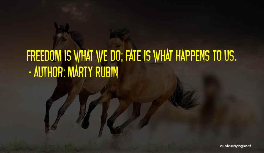 Marty Rubin Quotes: Freedom Is What We Do; Fate Is What Happens To Us.