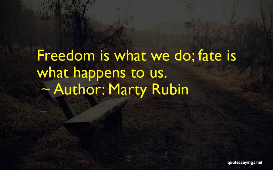 Marty Rubin Quotes: Freedom Is What We Do; Fate Is What Happens To Us.