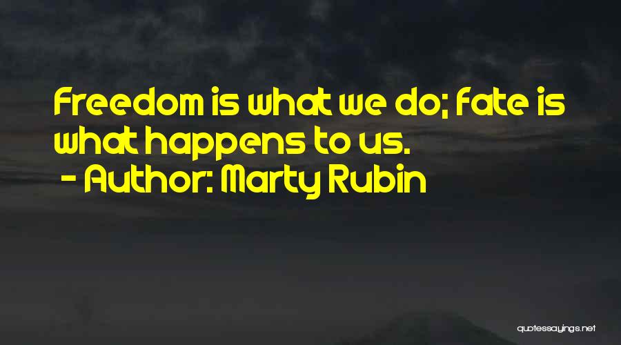 Marty Rubin Quotes: Freedom Is What We Do; Fate Is What Happens To Us.