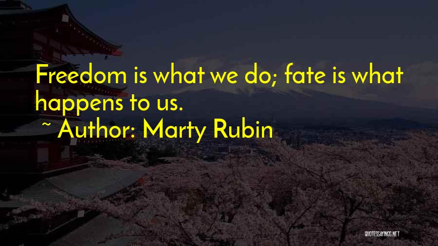 Marty Rubin Quotes: Freedom Is What We Do; Fate Is What Happens To Us.