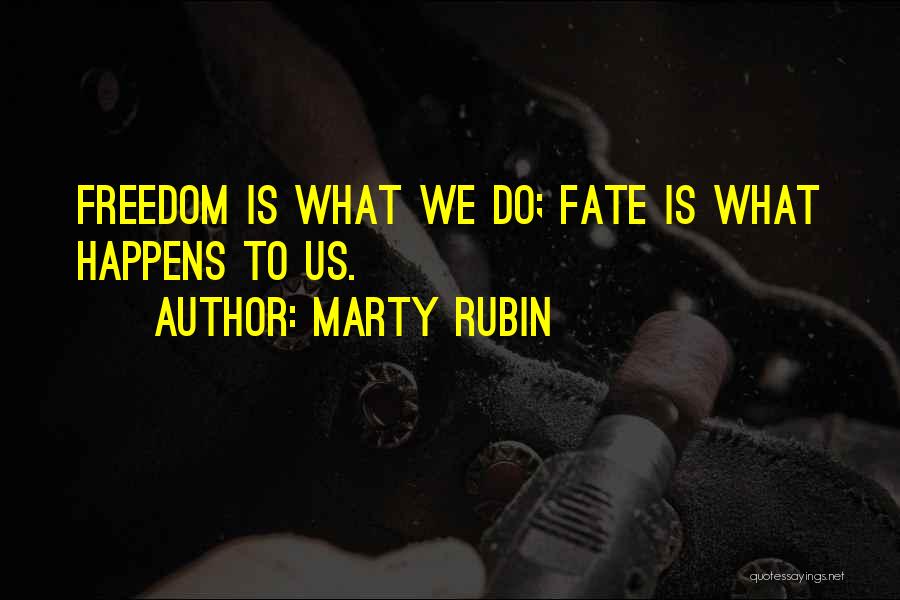 Marty Rubin Quotes: Freedom Is What We Do; Fate Is What Happens To Us.