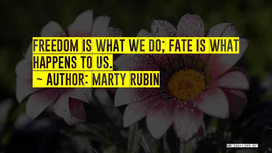 Marty Rubin Quotes: Freedom Is What We Do; Fate Is What Happens To Us.
