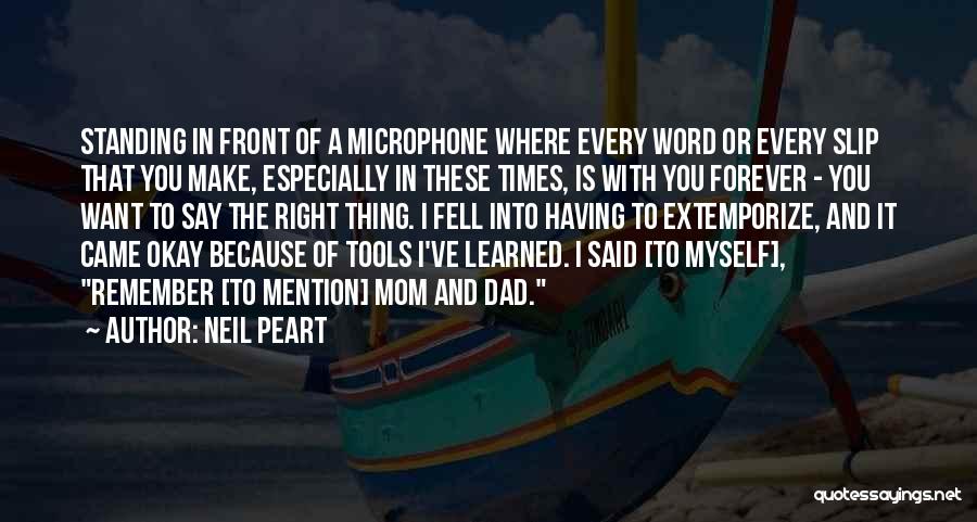 Neil Peart Quotes: Standing In Front Of A Microphone Where Every Word Or Every Slip That You Make, Especially In These Times, Is