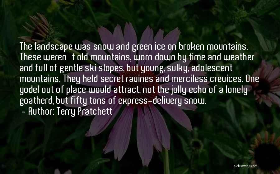 Terry Pratchett Quotes: The Landscape Was Snow And Green Ice On Broken Mountains. These Weren't Old Mountains, Worn Down By Time And Weather