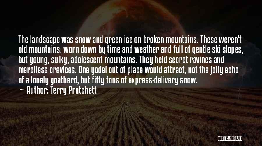 Terry Pratchett Quotes: The Landscape Was Snow And Green Ice On Broken Mountains. These Weren't Old Mountains, Worn Down By Time And Weather