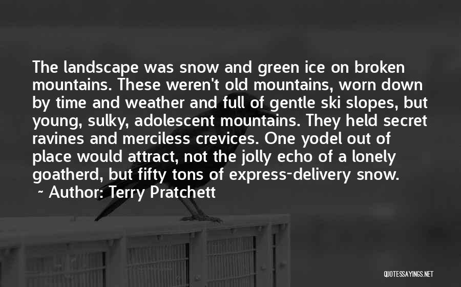 Terry Pratchett Quotes: The Landscape Was Snow And Green Ice On Broken Mountains. These Weren't Old Mountains, Worn Down By Time And Weather