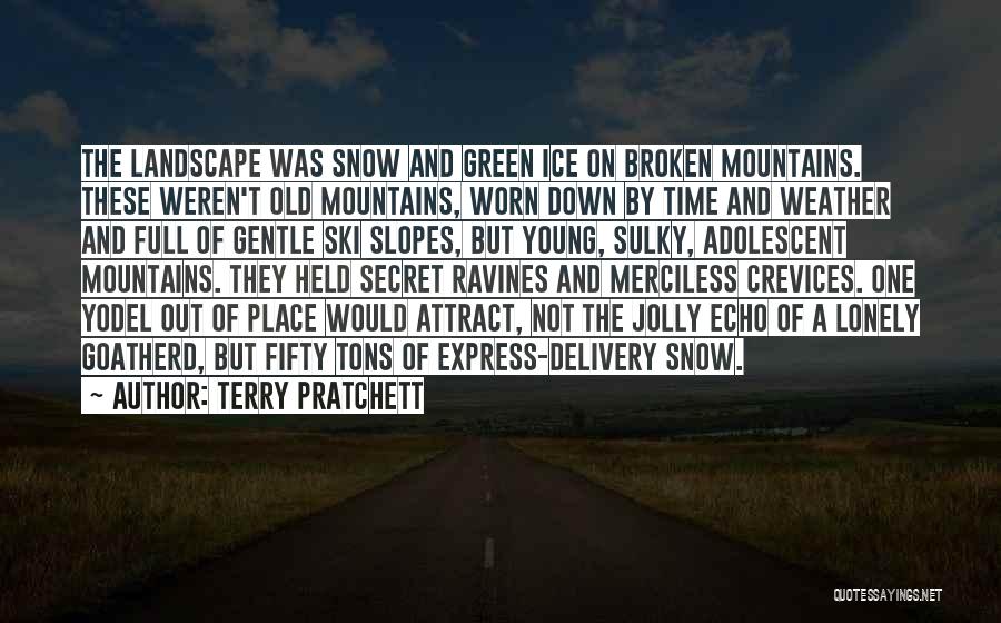 Terry Pratchett Quotes: The Landscape Was Snow And Green Ice On Broken Mountains. These Weren't Old Mountains, Worn Down By Time And Weather