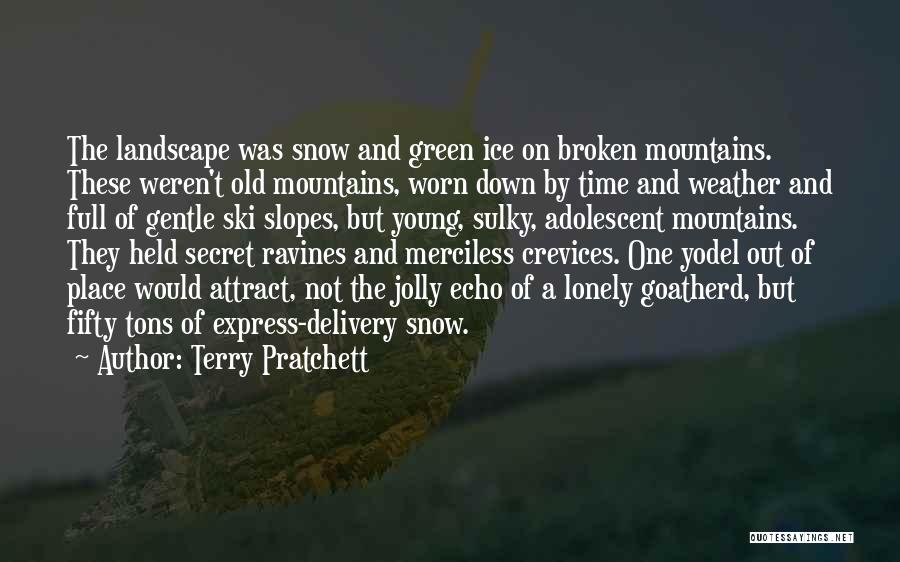 Terry Pratchett Quotes: The Landscape Was Snow And Green Ice On Broken Mountains. These Weren't Old Mountains, Worn Down By Time And Weather