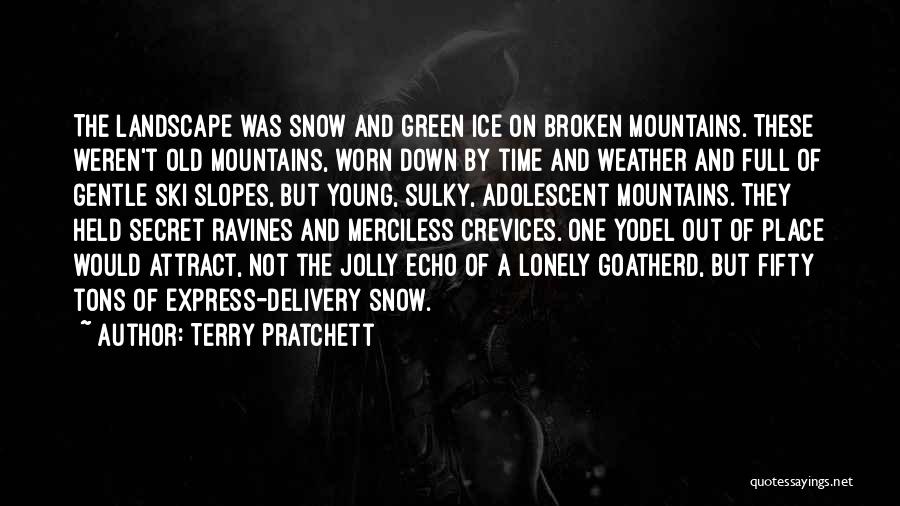 Terry Pratchett Quotes: The Landscape Was Snow And Green Ice On Broken Mountains. These Weren't Old Mountains, Worn Down By Time And Weather