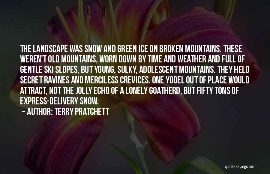 Terry Pratchett Quotes: The Landscape Was Snow And Green Ice On Broken Mountains. These Weren't Old Mountains, Worn Down By Time And Weather