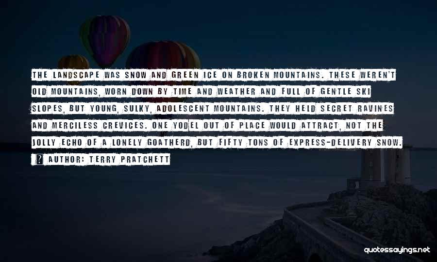 Terry Pratchett Quotes: The Landscape Was Snow And Green Ice On Broken Mountains. These Weren't Old Mountains, Worn Down By Time And Weather