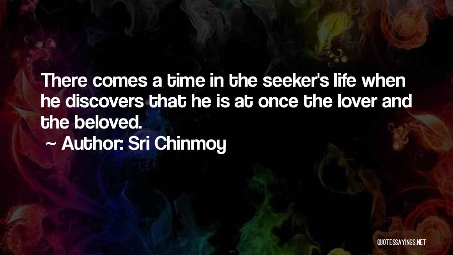 Sri Chinmoy Quotes: There Comes A Time In The Seeker's Life When He Discovers That He Is At Once The Lover And The