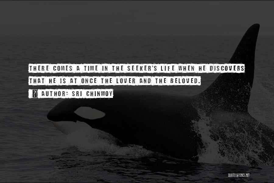 Sri Chinmoy Quotes: There Comes A Time In The Seeker's Life When He Discovers That He Is At Once The Lover And The