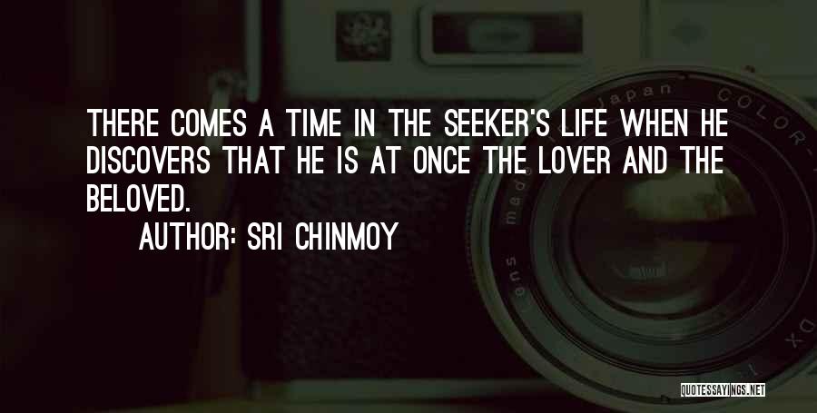 Sri Chinmoy Quotes: There Comes A Time In The Seeker's Life When He Discovers That He Is At Once The Lover And The