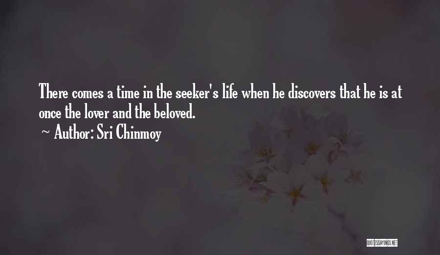 Sri Chinmoy Quotes: There Comes A Time In The Seeker's Life When He Discovers That He Is At Once The Lover And The