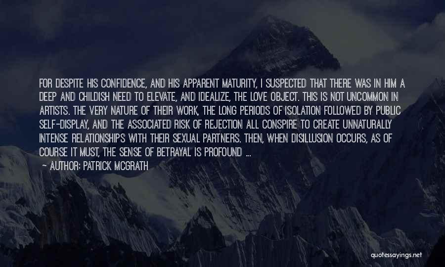 Patrick McGrath Quotes: For Despite His Confidence, And His Apparent Maturity, I Suspected That There Was In Him A Deep And Childish Need