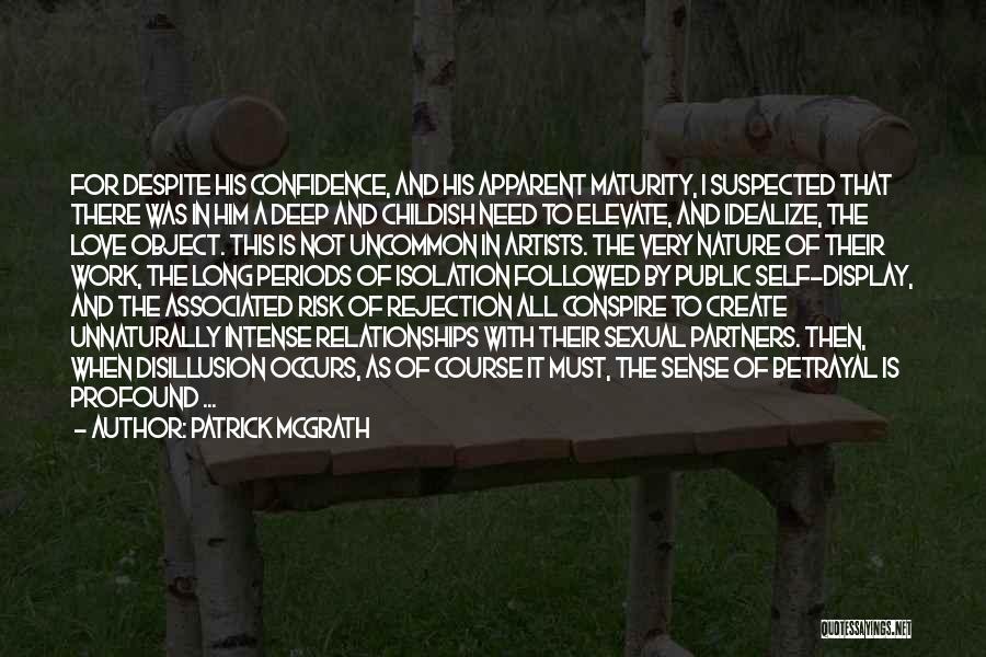 Patrick McGrath Quotes: For Despite His Confidence, And His Apparent Maturity, I Suspected That There Was In Him A Deep And Childish Need