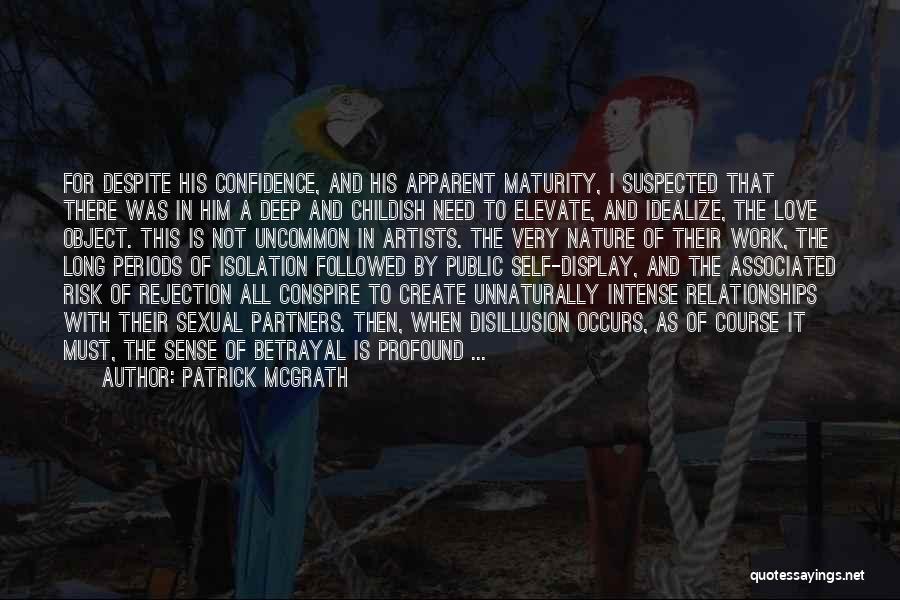 Patrick McGrath Quotes: For Despite His Confidence, And His Apparent Maturity, I Suspected That There Was In Him A Deep And Childish Need