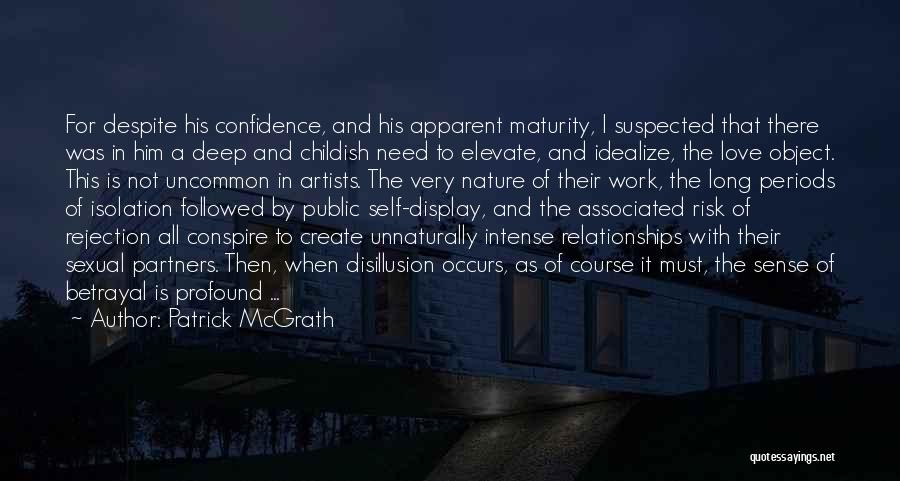 Patrick McGrath Quotes: For Despite His Confidence, And His Apparent Maturity, I Suspected That There Was In Him A Deep And Childish Need