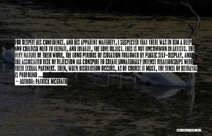 Patrick McGrath Quotes: For Despite His Confidence, And His Apparent Maturity, I Suspected That There Was In Him A Deep And Childish Need