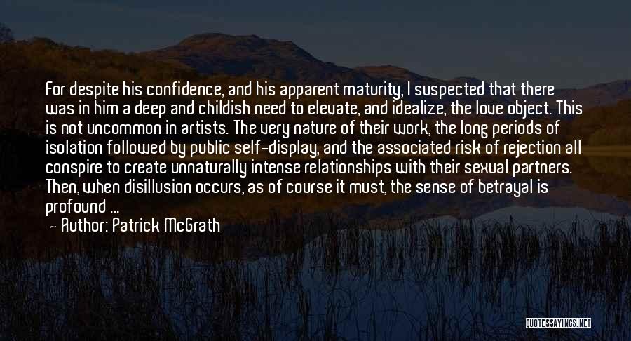 Patrick McGrath Quotes: For Despite His Confidence, And His Apparent Maturity, I Suspected That There Was In Him A Deep And Childish Need