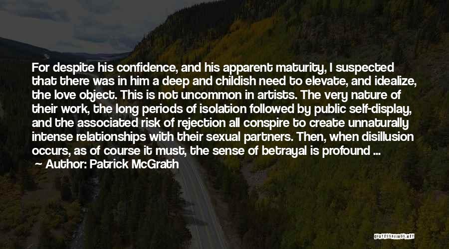 Patrick McGrath Quotes: For Despite His Confidence, And His Apparent Maturity, I Suspected That There Was In Him A Deep And Childish Need