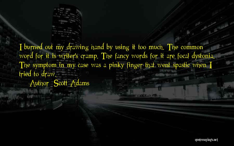 Scott Adams Quotes: I Burned Out My Drawing Hand By Using It Too Much. The Common Word For It Is Writer's Cramp. The